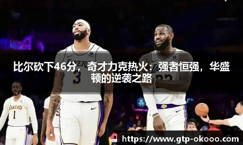 比尔砍下46分，奇才力克热火：强者恒强，华盛顿的逆袭之路