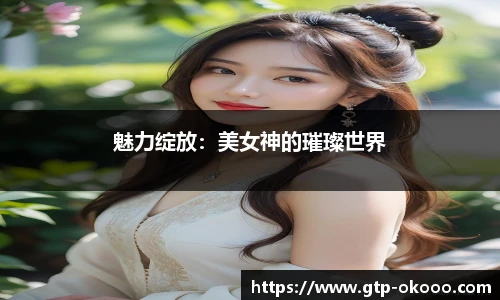 魅力绽放：美女神的璀璨世界